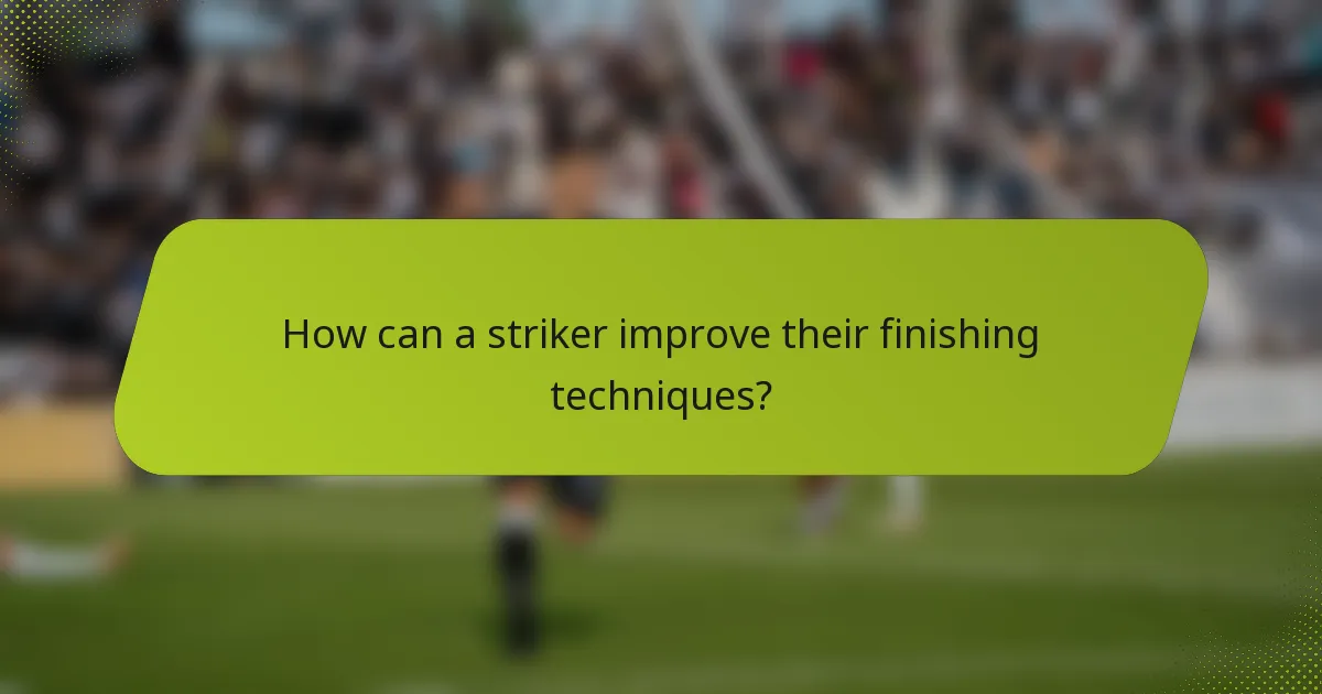 How can a striker improve their finishing techniques?