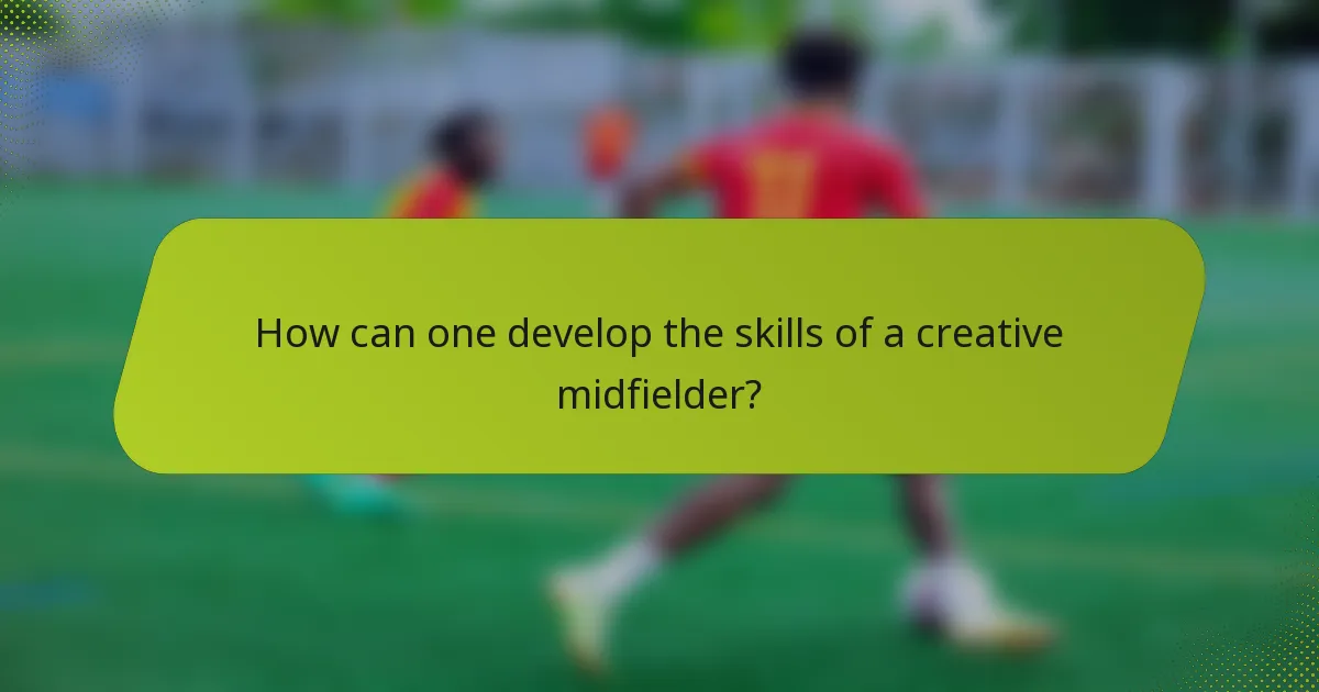 How can one develop the skills of a creative midfielder?