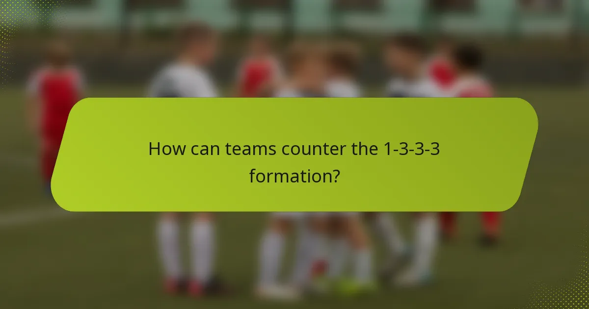 How can teams counter the 1-3-3-3 formation?