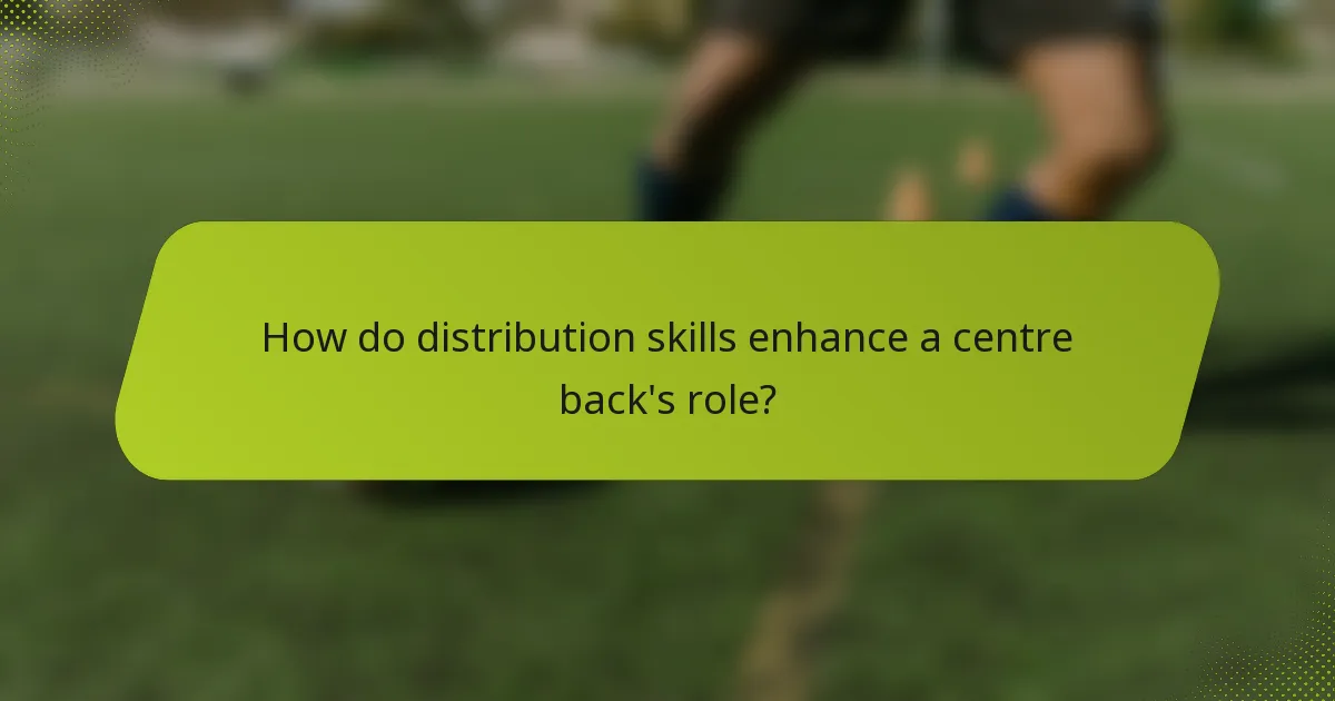 How do distribution skills enhance a centre back's role?