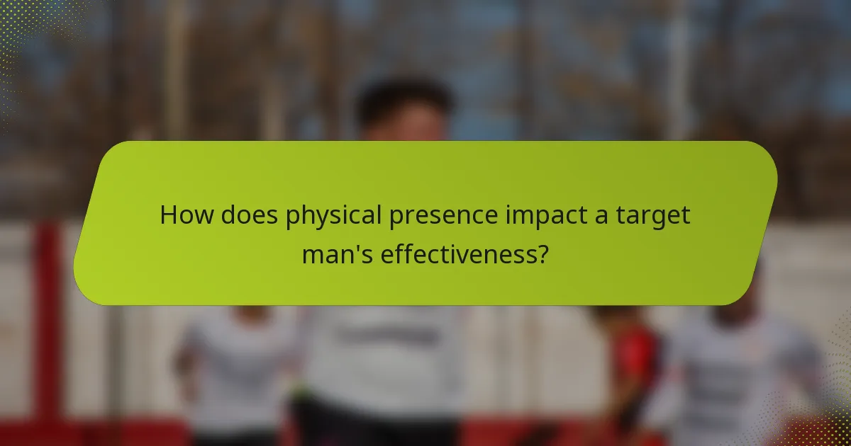 How does physical presence impact a target man's effectiveness?