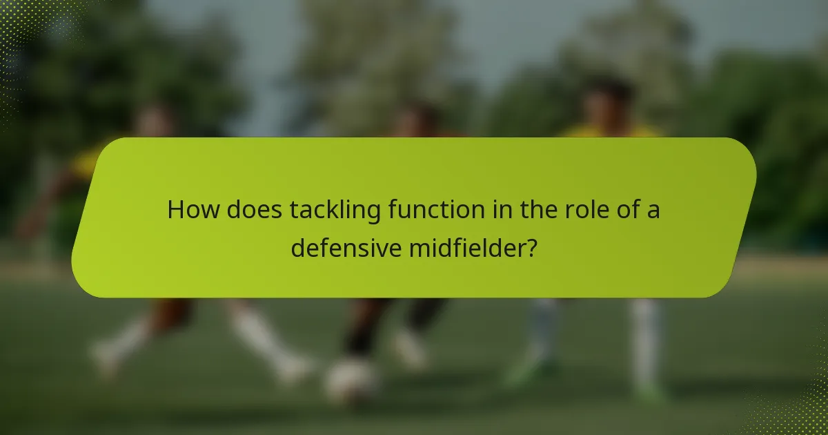 How does tackling function in the role of a defensive midfielder?