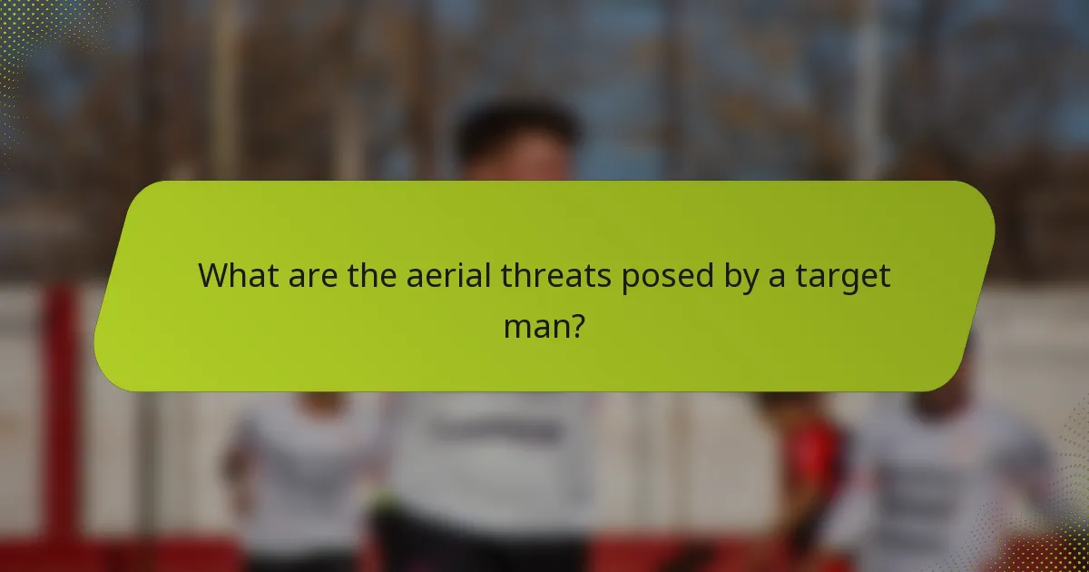 What are the aerial threats posed by a target man?
