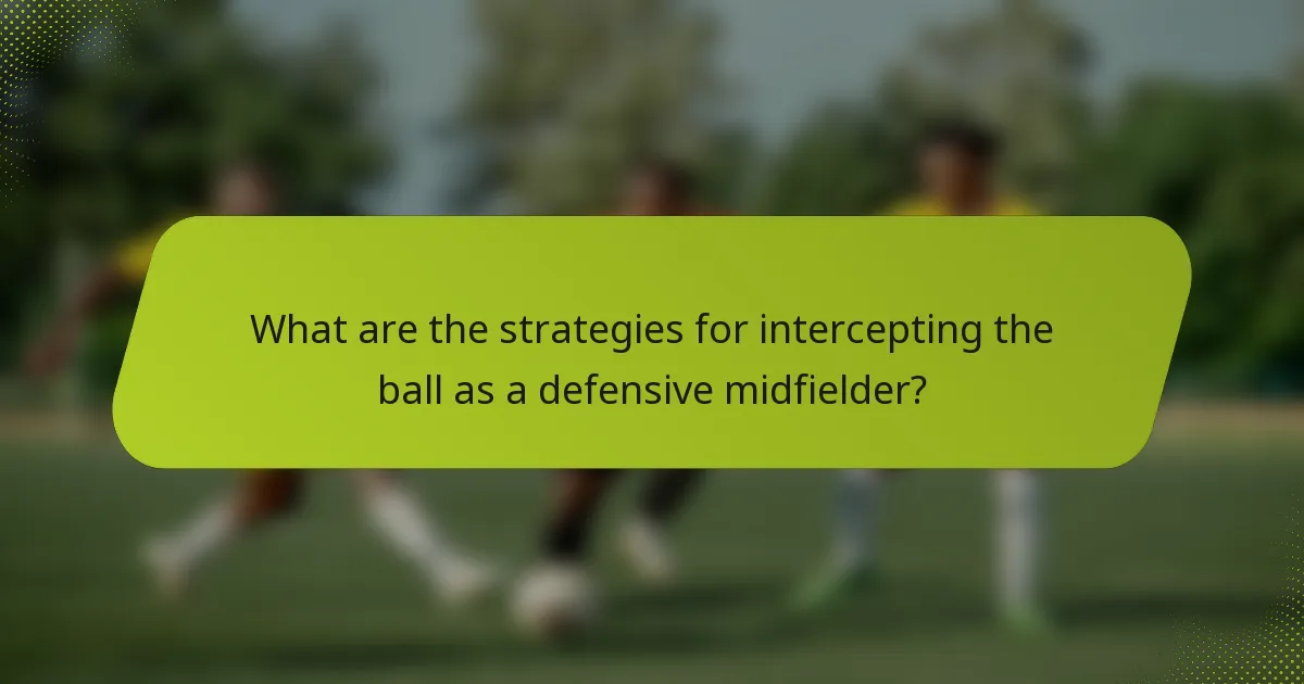 What are the strategies for intercepting the ball as a defensive midfielder?