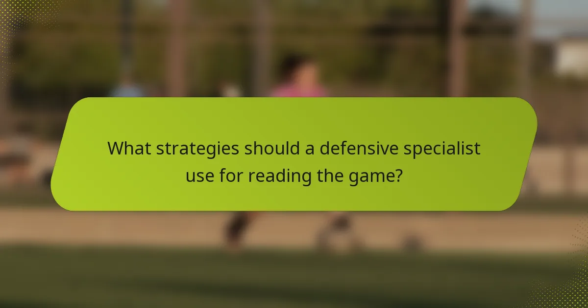 What strategies should a defensive specialist use for reading the game?