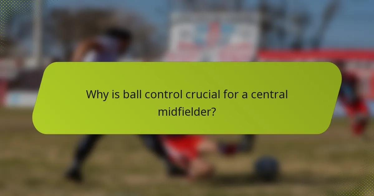 Why is ball control crucial for a central midfielder?